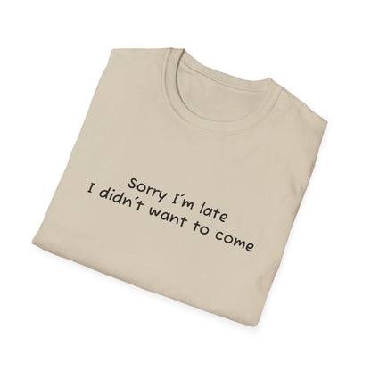 "Sorry I'm Late, I Didn't Want to Come" T-Shirt | Anxiously Ever After