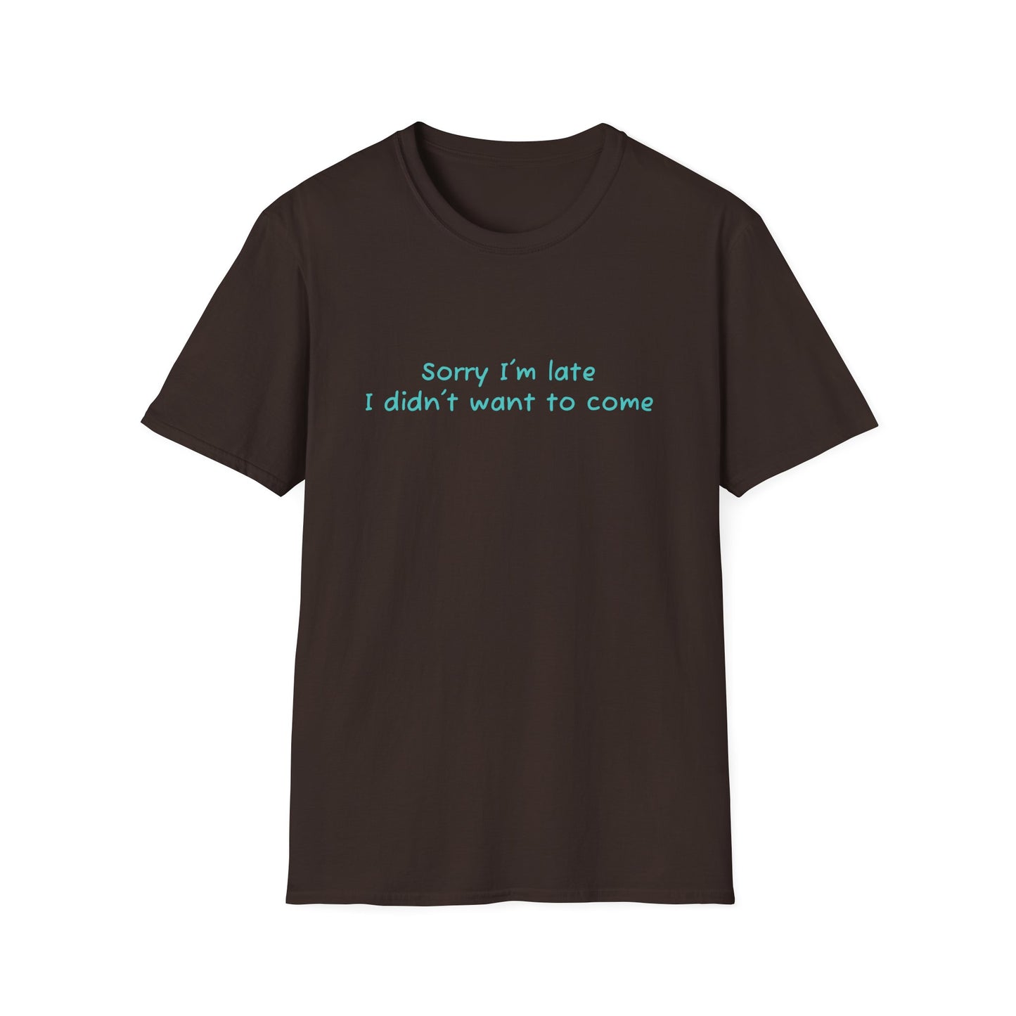 "Sorry I'm Late, I Didn't Want to Come" T-Shirt | Anxiously Ever After