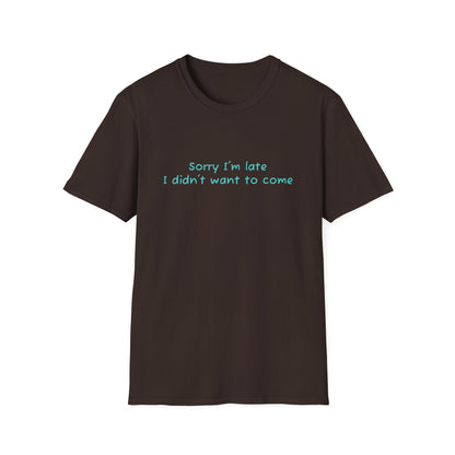 "Sorry I'm Late, I Didn't Want to Come" T-Shirt | Anxiously Ever After