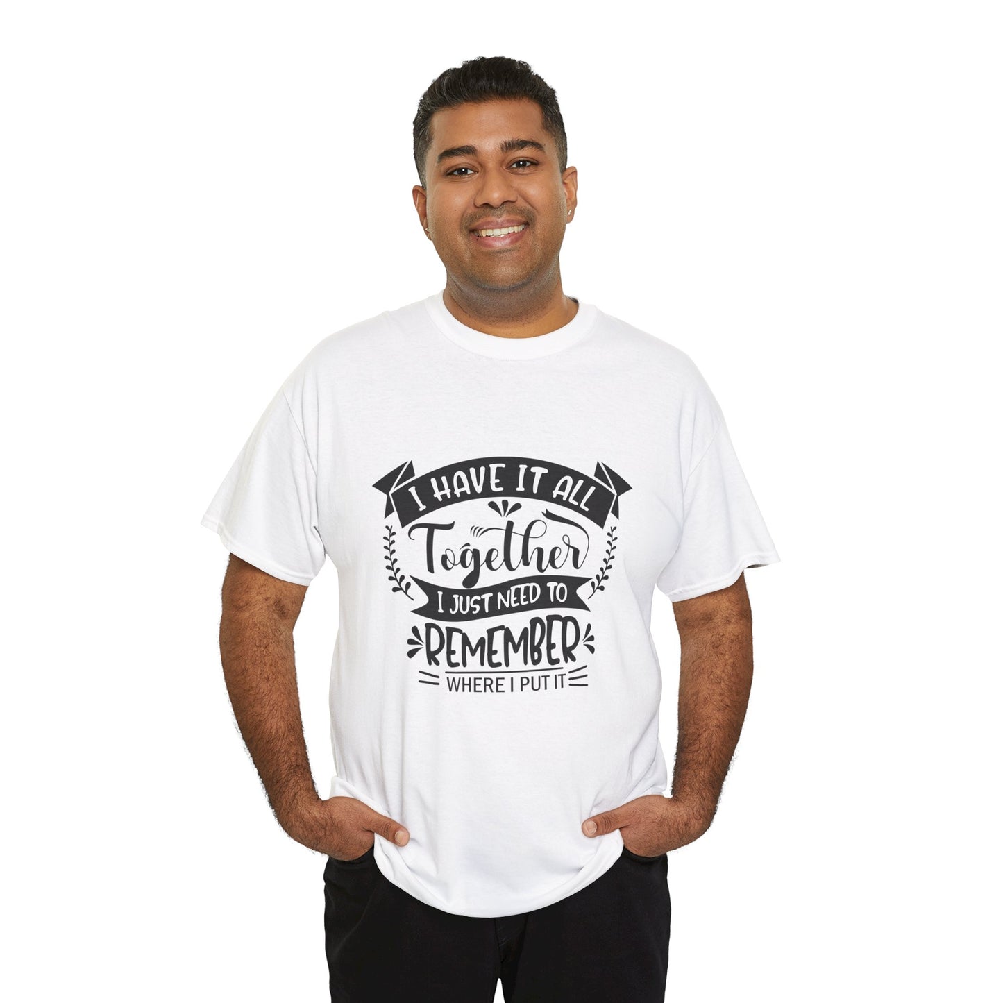 "I Have It All Together, I Just Need to Remember Where I Put It" T-Shirt | Anxiously Ever After