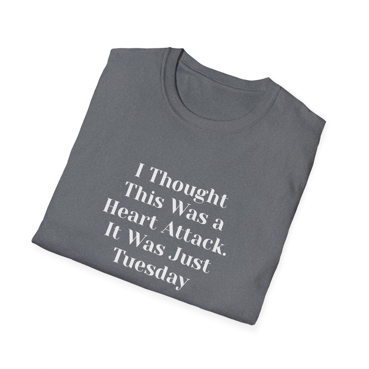 "I Thought This Was a Heart Attack. It Was Just Tuesday." T-Shirt | Anxiously Ever After