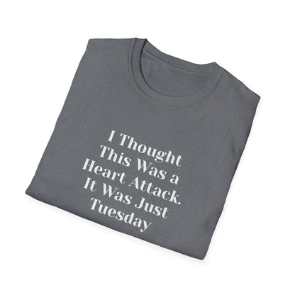 "I Thought This Was a Heart Attack. It Was Just Tuesday." T-Shirt | Anxiously Ever After