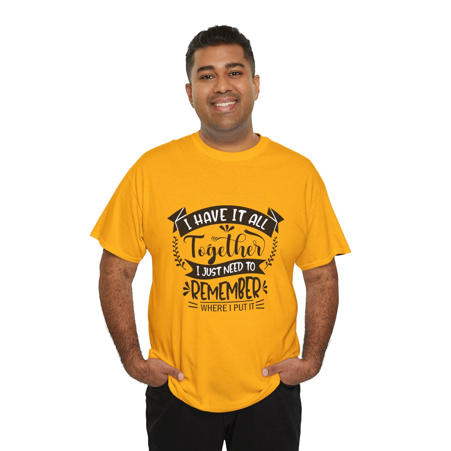 "I Have It All Together, I Just Need to Remember Where I Put It" T-Shirt | Anxiously Ever After