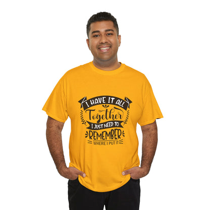 "I Have It All Together, I Just Need to Remember Where I Put It" T-Shirt | Anxiously Ever After