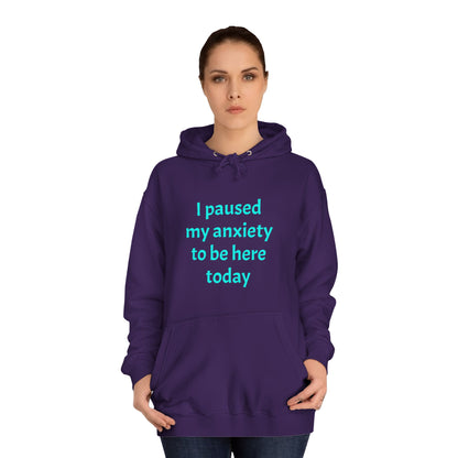 "I Paused My Anxiety to Be Here Today" Hoodie | Anxiously Ever After