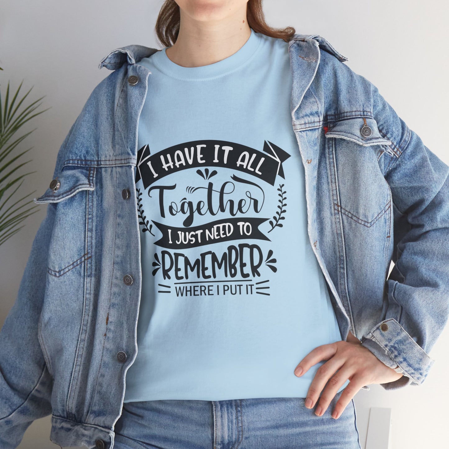 "I Have It All Together, I Just Need to Remember Where I Put It" T-Shirt | Anxiously Ever After