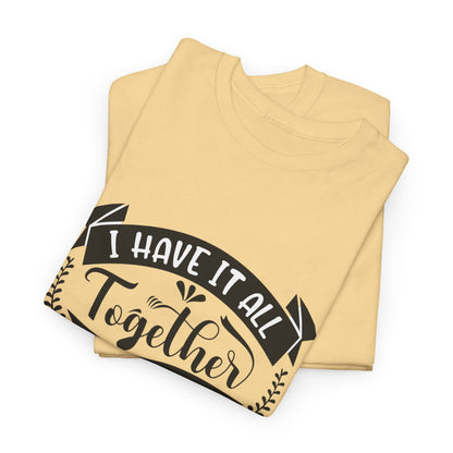 "I Have It All Together, I Just Need to Remember Where I Put It" T-Shirt | Anxiously Ever After