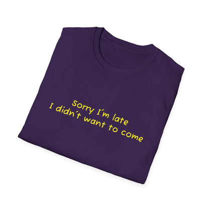 "Sorry I'm Late, I Didn't Want to Come" T-Shirt | Anxiously Ever After