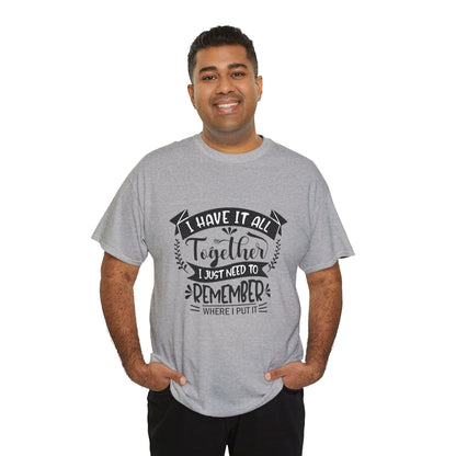 "I Have It All Together, I Just Need to Remember Where I Put It" T-Shirt | Anxiously Ever After