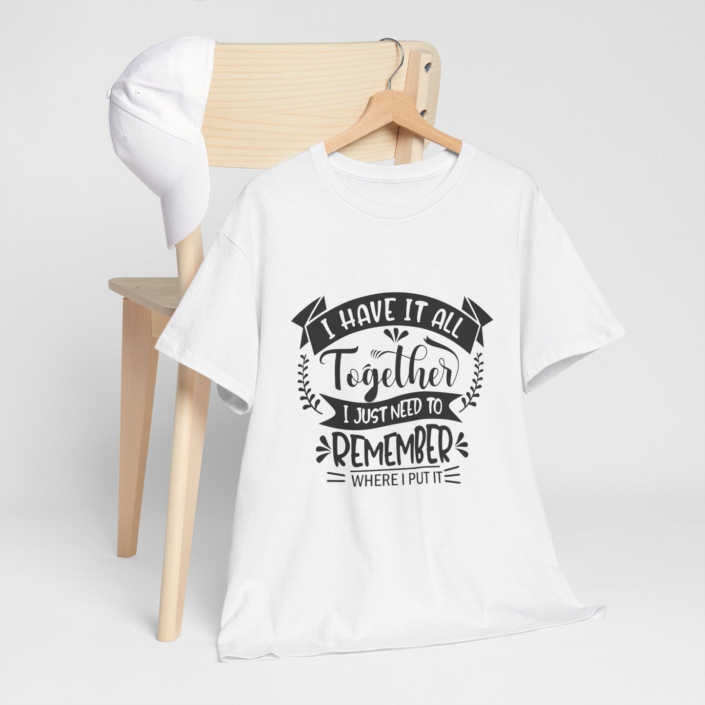 "I Have It All Together, I Just Need to Remember Where I Put It" T-Shirt | Anxiously Ever After