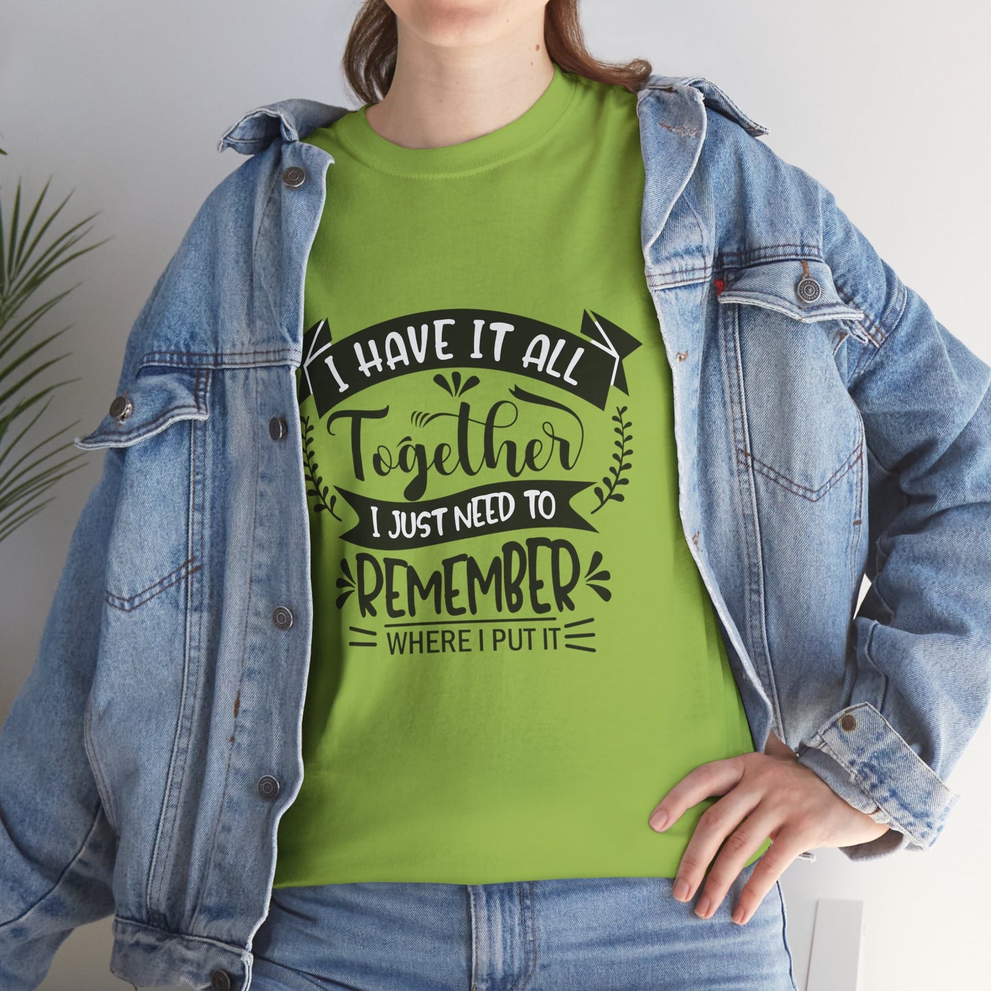 "I Have It All Together, I Just Need to Remember Where I Put It" T-Shirt | Anxiously Ever After