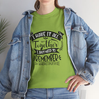"I Have It All Together, I Just Need to Remember Where I Put It" T-Shirt | Anxiously Ever After