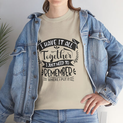 "I Have It All Together, I Just Need to Remember Where I Put It" T-Shirt | Anxiously Ever After