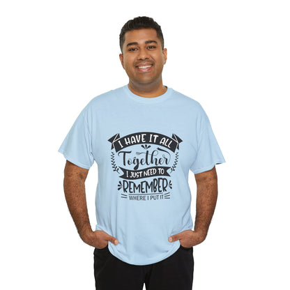 "I Have It All Together, I Just Need to Remember Where I Put It" T-Shirt | Anxiously Ever After