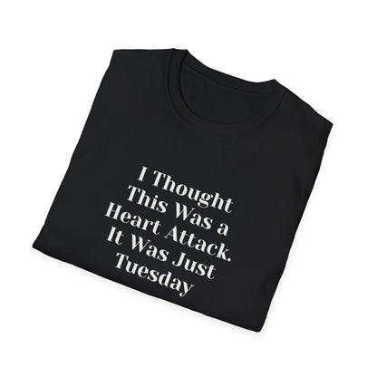 "I Thought This Was a Heart Attack. It Was Just Tuesday." T-Shirt | Anxiously Ever After
