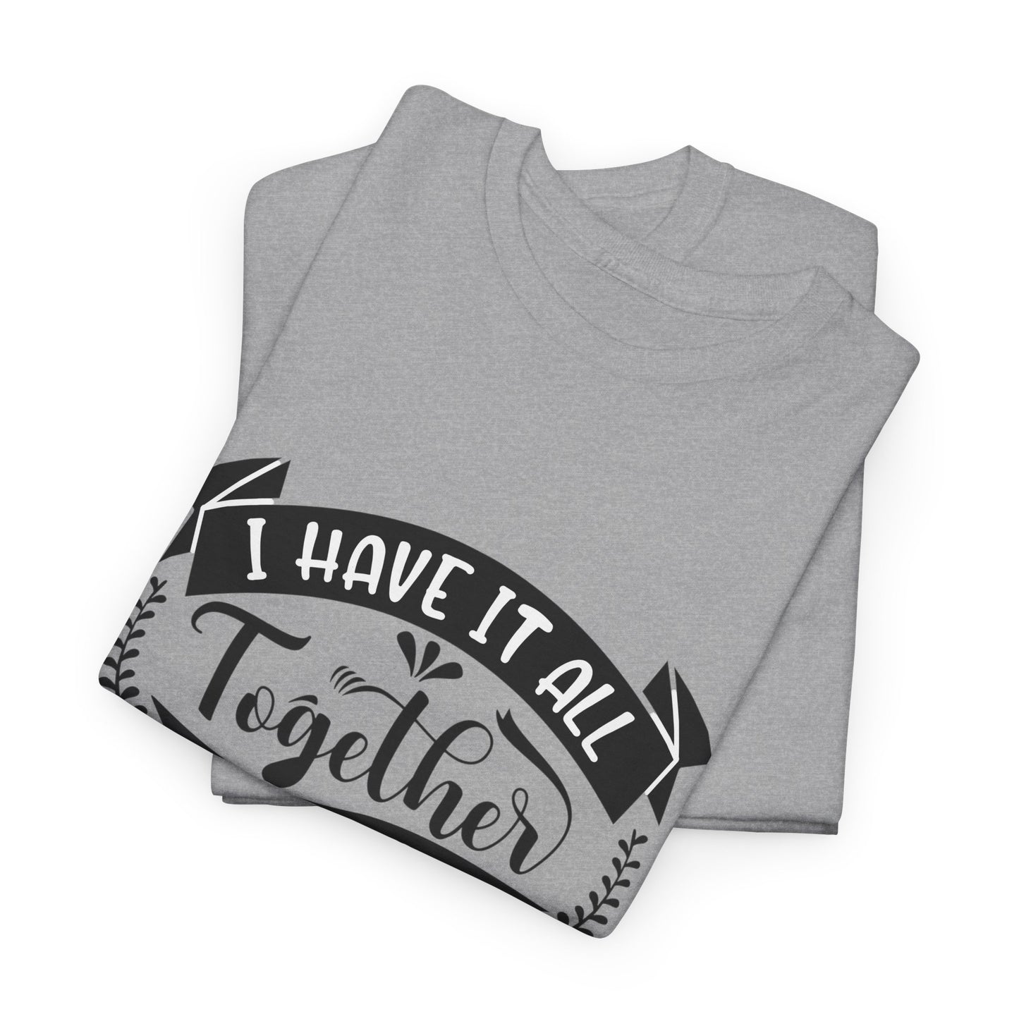 "I Have It All Together, I Just Need to Remember Where I Put It" T-Shirt | Anxiously Ever After