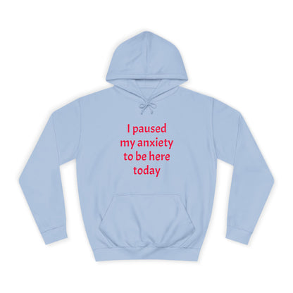"I Paused My Anxiety to Be Here Today" Hoodie | Anxiously Ever After