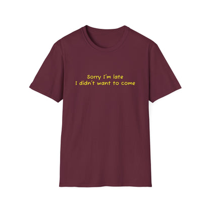 "Sorry I'm Late, I Didn't Want to Come" T-Shirt | Anxiously Ever After