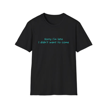 "Sorry I'm Late, I Didn't Want to Come" T-Shirt | Anxiously Ever After
