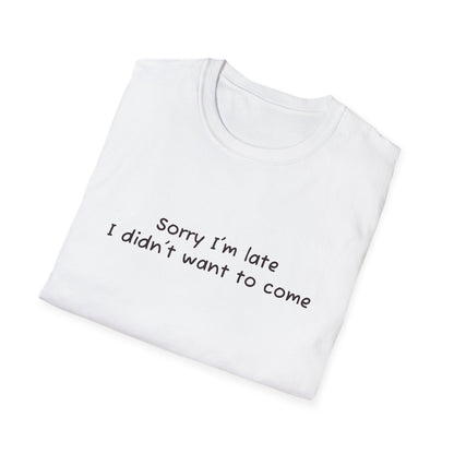 "Sorry I'm Late, I Didn't Want to Come" T-Shirt | Anxiously Ever After